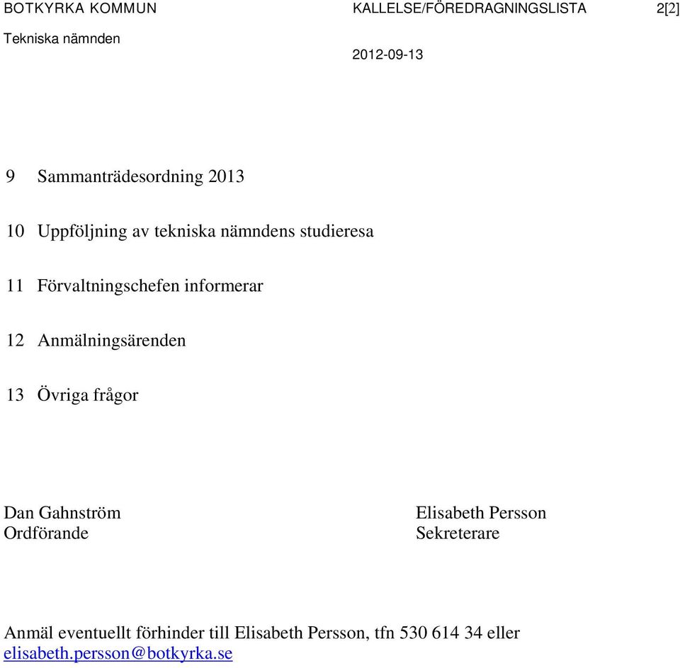 informerar 12 Anmälningsärenden 13 Övriga frågor Dan Gahnström Ordförande Elisabeth Persson