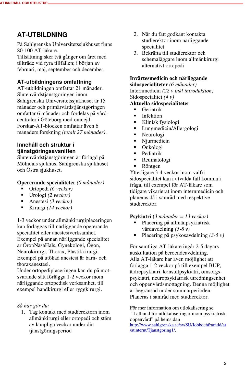 Slutenvårdstjänstgöringen inom Sahlgrenska Universitetssjukhuset är 15 månader och primärvårdstjänstgöringen omfattar 6 månader och fördelas på vårdcentraler i Göteborg med omnejd.