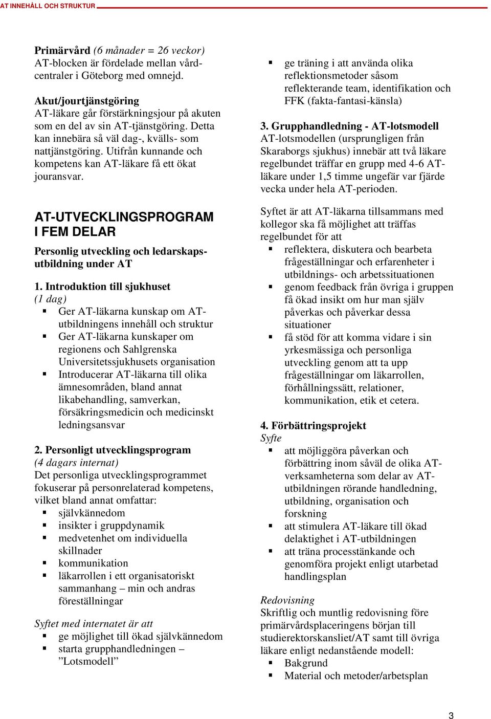 Utifrån kunnande och kompetens kan AT-läkare få ett ökat jouransvar. AT-UTVECKLINGSPROGRAM I FEM DELAR Personlig utveckling och ledarskapsutbildning under AT 1.