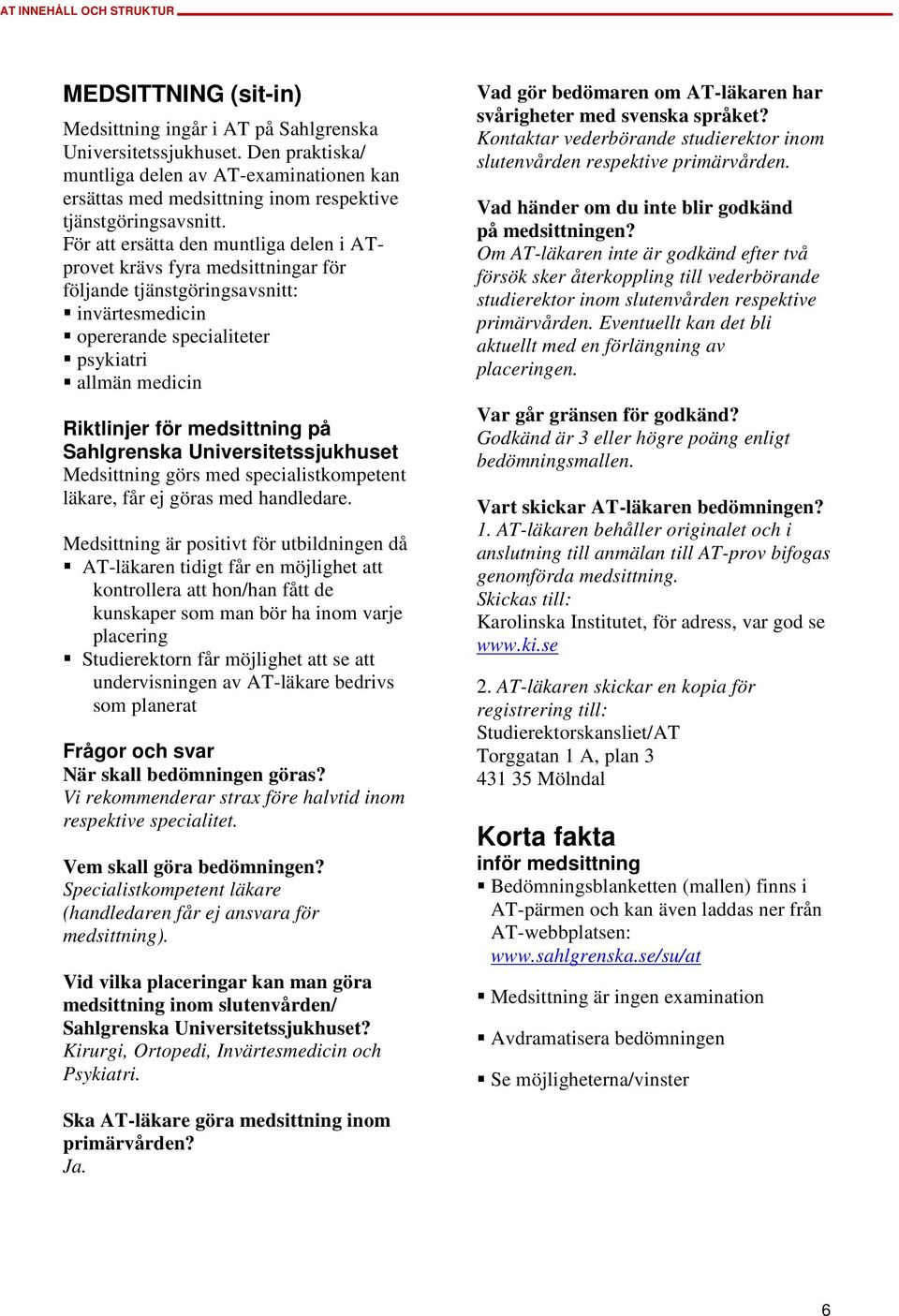 på Sahlgrenska Universitetssjukhuset Medsittning görs med specialistkompetent läkare, får ej göras med handledare.