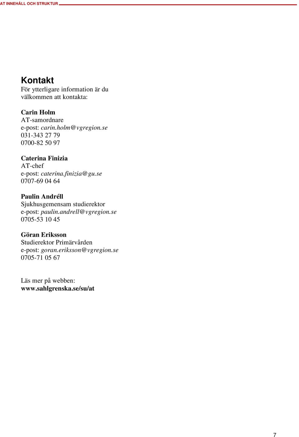 se 0707-69 04 64 Paulin Andréll Sjukhusgemensam studierektor e-post: paulin.andrell@vgregion.