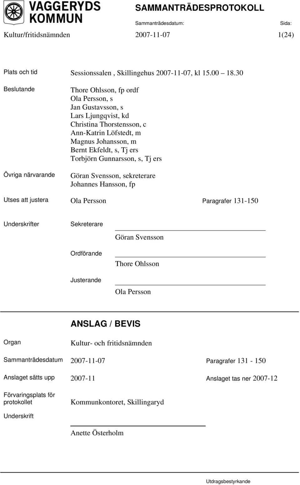 ers Torbjörn Gunnarsson, s, Tj ers Göran Svensson, sekreterare Johannes Hansson, fp Utses att justera Ola Persson Paragrafer 131-150 Underskrifter Sekreterare Ordförande Justerande Göran Svensson