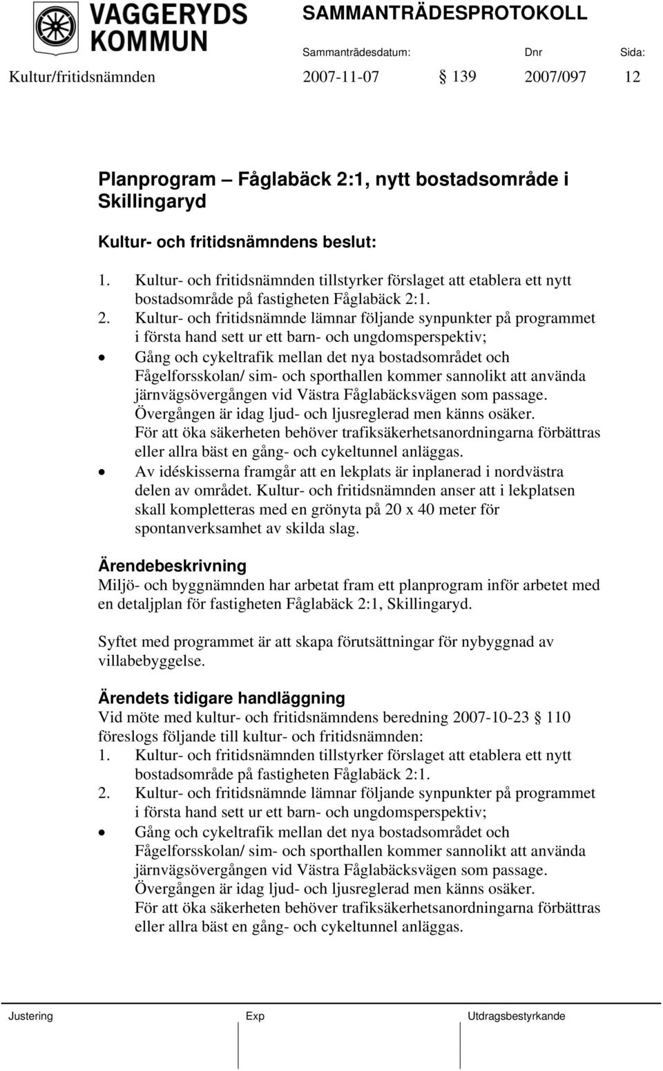 1. 2. Kultur- och fritidsnämnde lämnar följande synpunkter på programmet i första hand sett ur ett barn- och ungdomsperspektiv; Gång och cykeltrafik mellan det nya bostadsområdet och Fågelforsskolan/