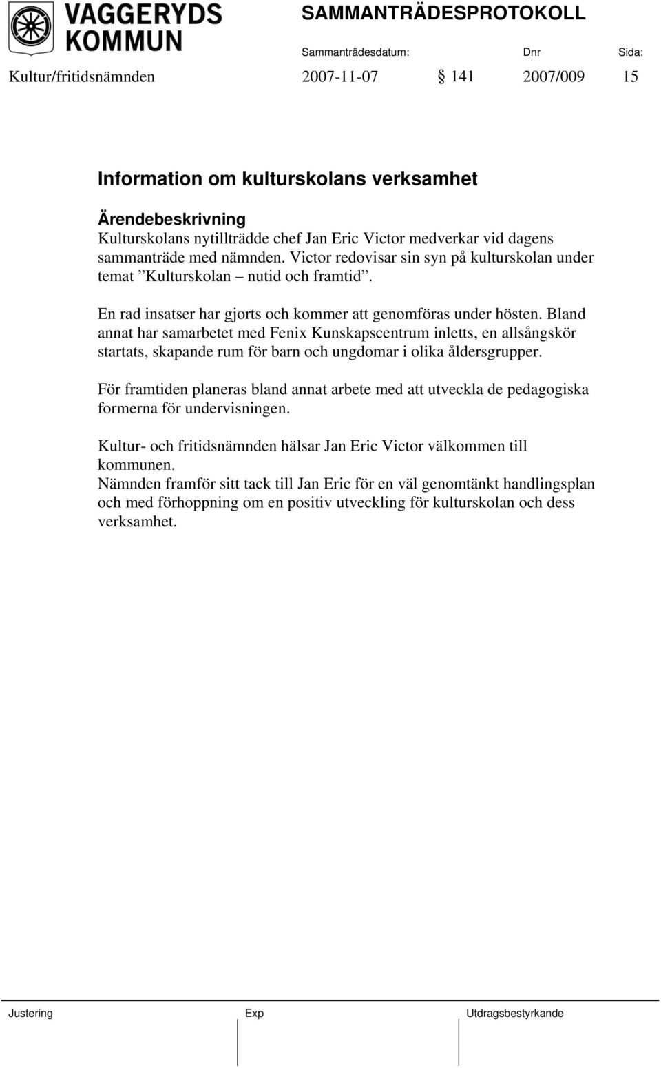 Bland annat har samarbetet med Fenix Kunskapscentrum inletts, en allsångskör startats, skapande rum för barn och ungdomar i olika åldersgrupper.