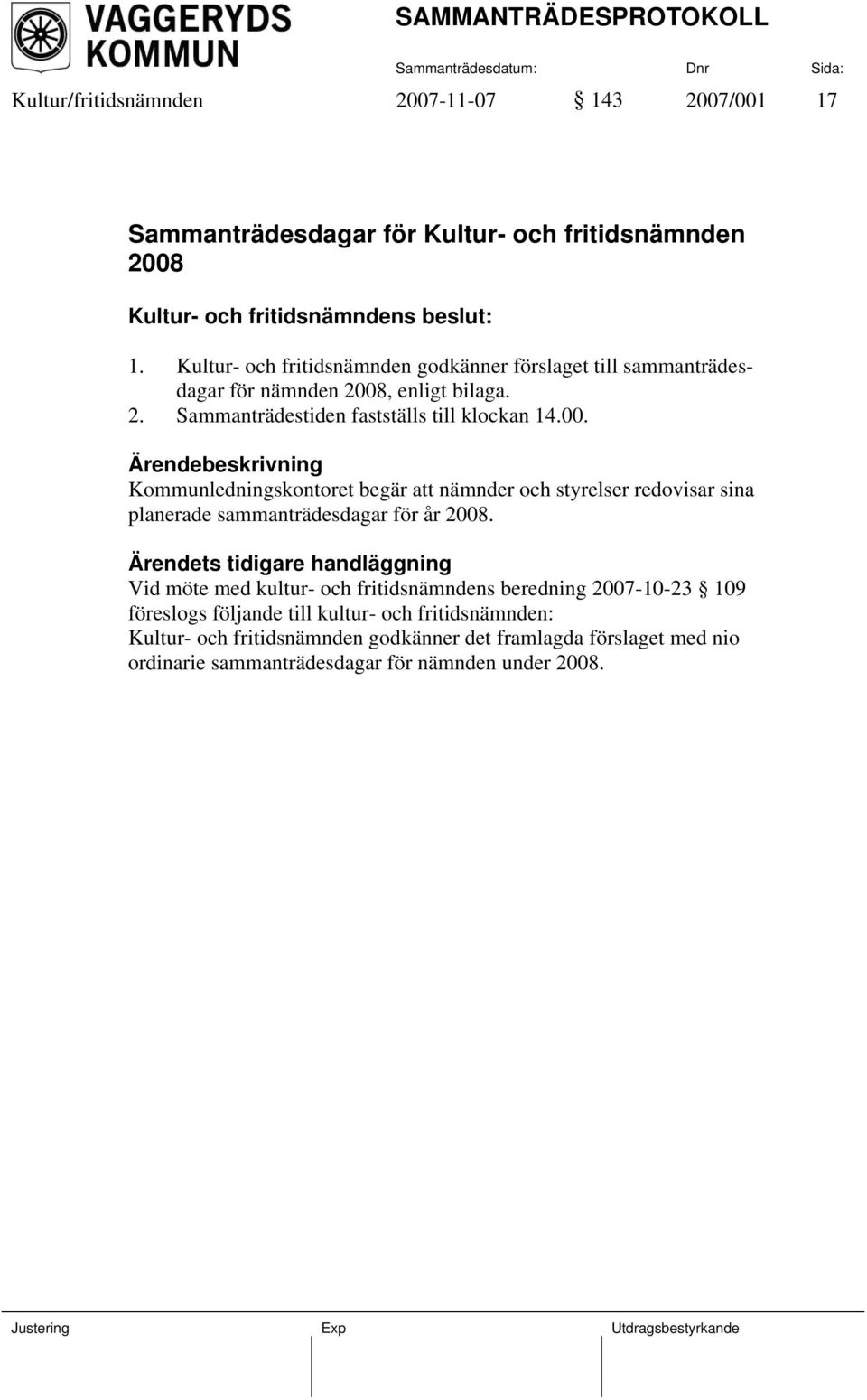 , enligt bilaga. 2. Sammanträdestiden fastställs till klockan 14.00.