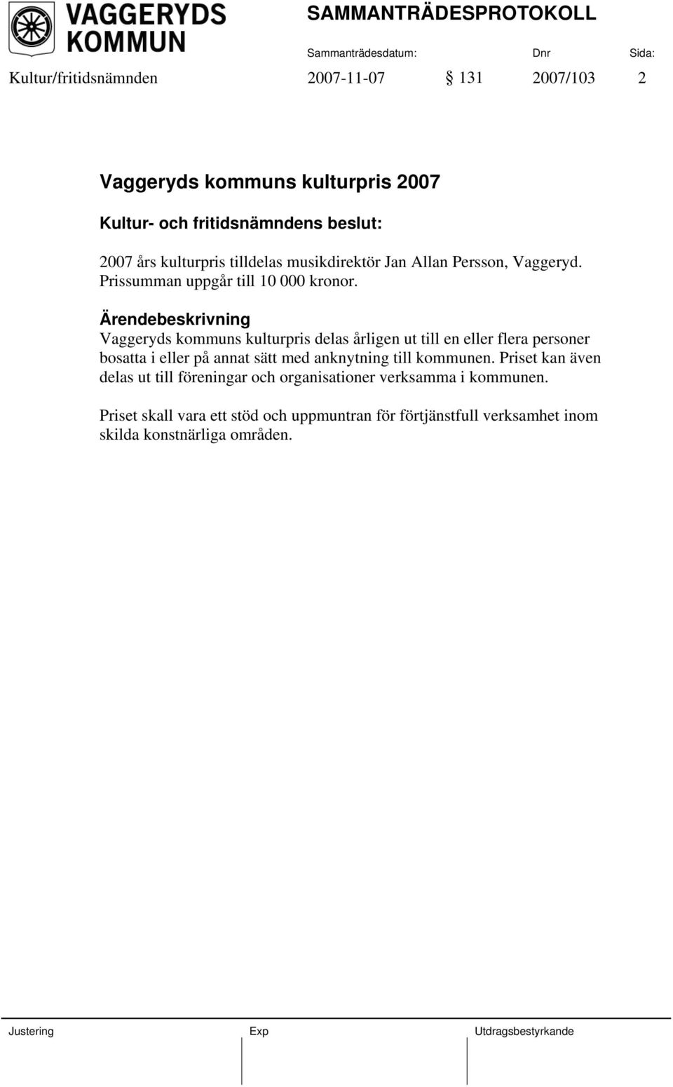 Vaggeryds kommuns kulturpris delas årligen ut till en eller flera personer bosatta i eller på annat sätt med anknytning till