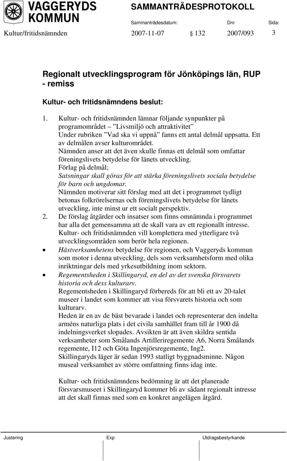Ett av delmålen avser kulturområdet. Nämnden anser att det även skulle finnas ett delmål som omfattar föreningslivets betydelse för länets utveckling.