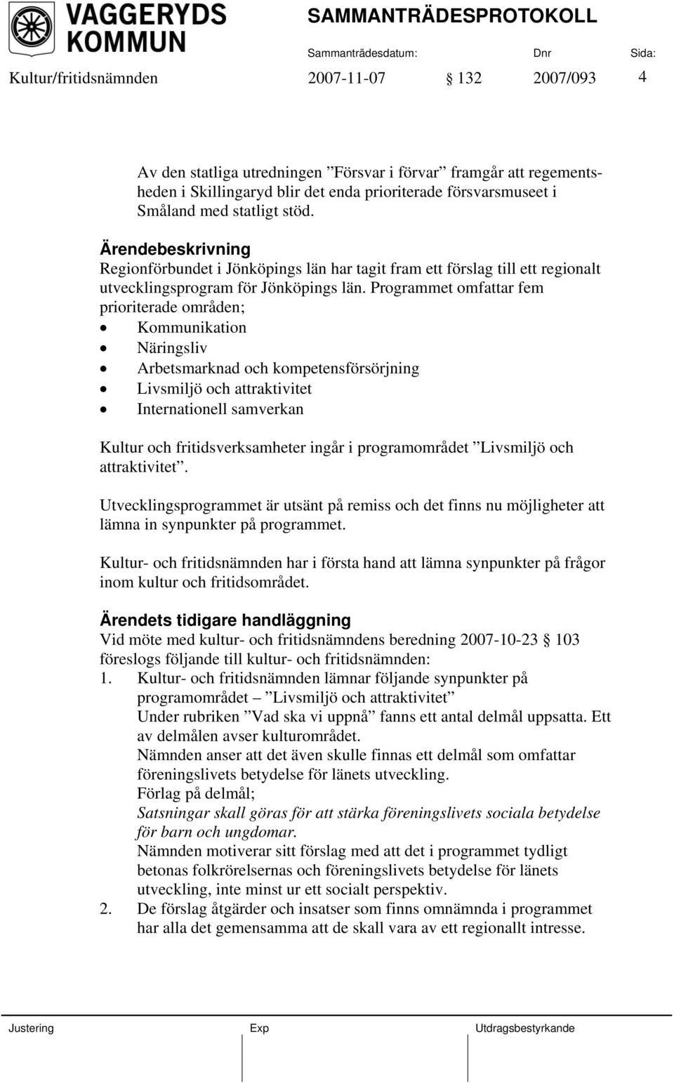 Programmet omfattar fem prioriterade områden; Kommunikation Näringsliv Arbetsmarknad och kompetensförsörjning Livsmiljö och attraktivitet Internationell samverkan Kultur och fritidsverksamheter ingår