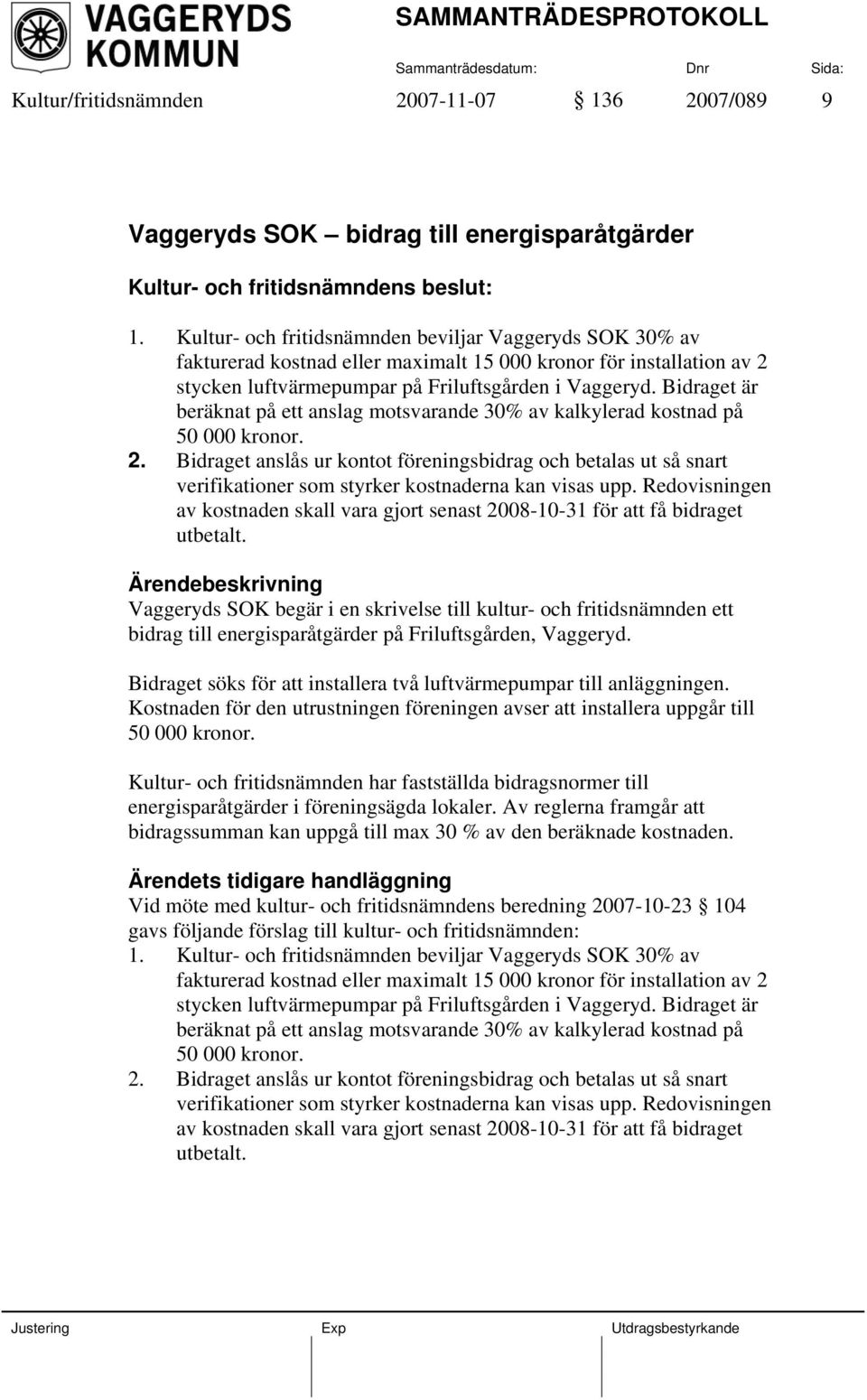 Bidraget är beräknat på ett anslag motsvarande 30% av kalkylerad kostnad på 50 000 kronor. 2.