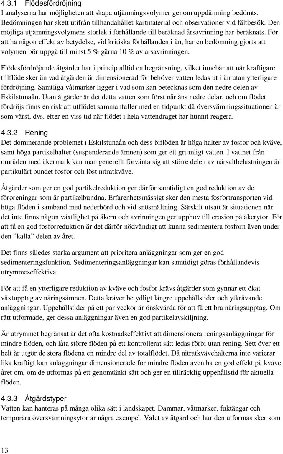 För att ha någon effekt av betydelse, vid kritiska förhållanden i ån, har en bedömning gjorts att volymen bör uppgå till minst 5 % gärna 10 % av årsavrinningen.