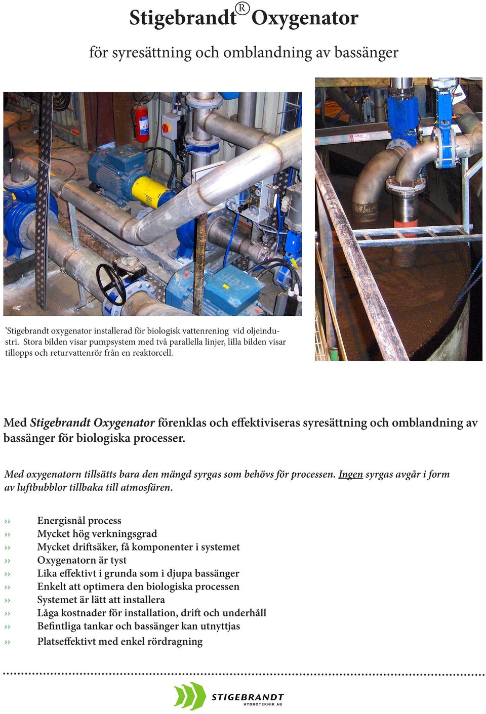 Med Stigebrandt Oxygenator förenklas och effektiviseras syresättning och omblandning av bassänger för biologiska processer. Med oxygenatorn tillsätts bara den mängd syrgas som behövs för processen.