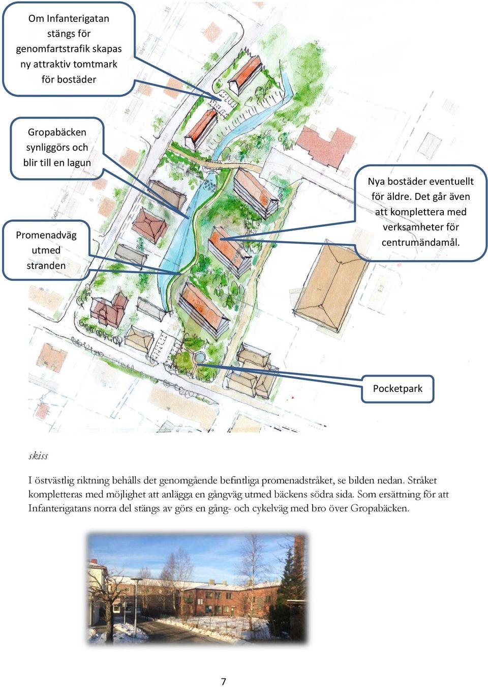 Pocketpark skiss I östvästlig riktning behålls det genomgående befintliga promenadstråket, se bilden nedan.