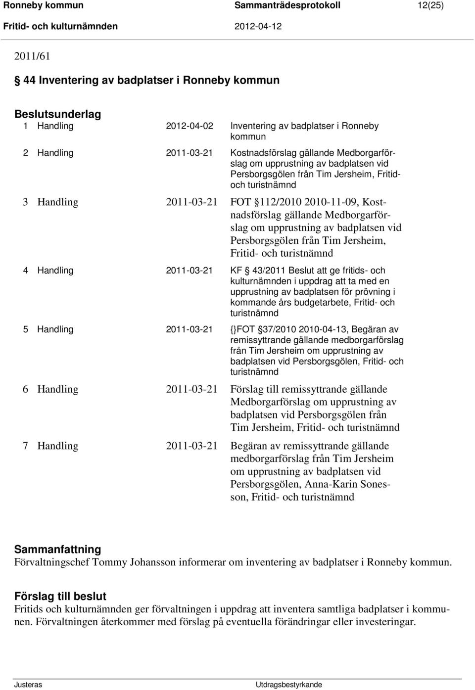 Kostnadsförslag gällande Medborgarförslag om upprustning av badplatsen vid Persborgsgölen från Tim Jersheim, Fritid- och turistnämnd 4 Handling 2011-03-21 KF 43/2011 Beslut att ge fritids- och