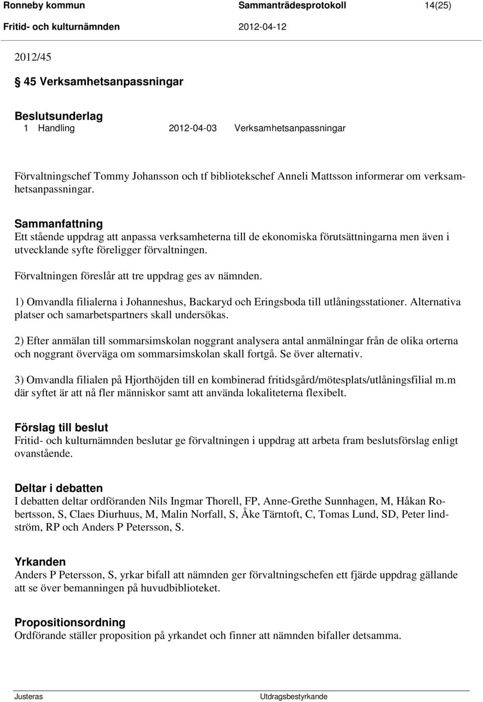 Sammanfattning Ett stående uppdrag att anpassa verksamheterna till de ekonomiska förutsättningarna men även i utvecklande syfte föreligger förvaltningen.