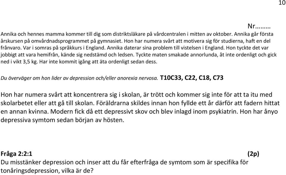 Hon tyckte det var jobbigt att vara hemifrån, kände sig nedstämd och ledsen. Tyckte maten smakade annorlunda, åt inte ordenligt och gick ned i vikt 3,5 kg.