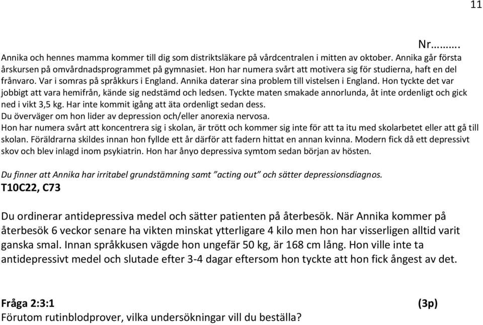 Hon tyckte det var jobbigt att vara hemifrån, kände sig nedstämd och ledsen. Tyckte maten smakade annorlunda, åt inte ordenligt och gick ned i vikt 3,5 kg.