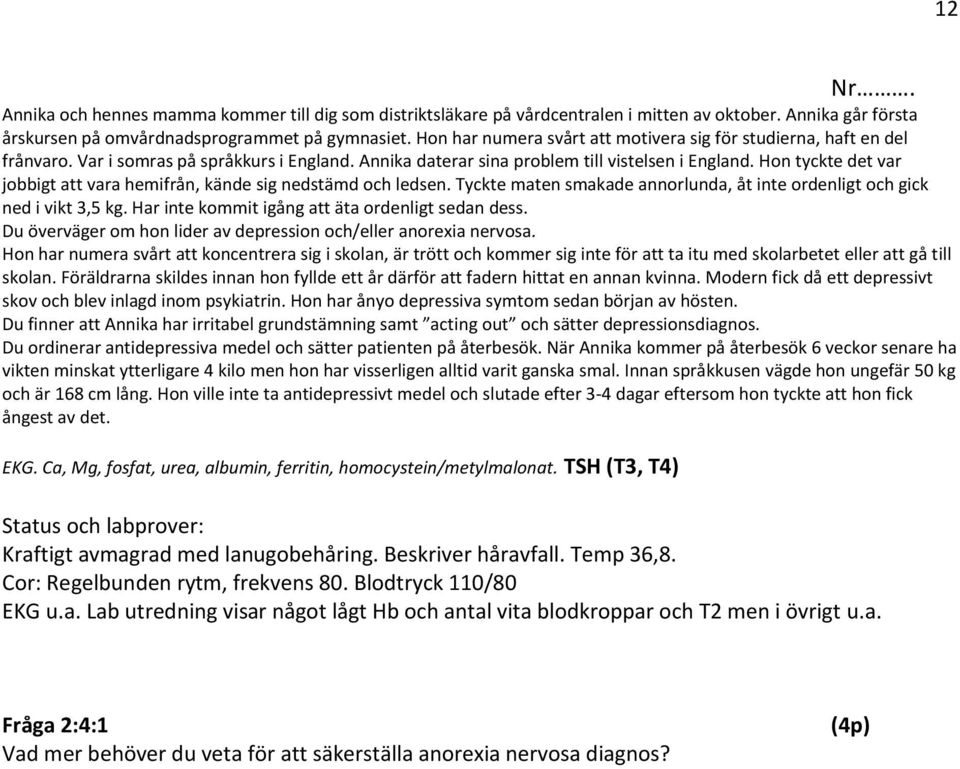 Hon tyckte det var jobbigt att vara hemifrån, kände sig nedstämd och ledsen. Tyckte maten smakade annorlunda, åt inte ordenligt och gick ned i vikt 3,5 kg.