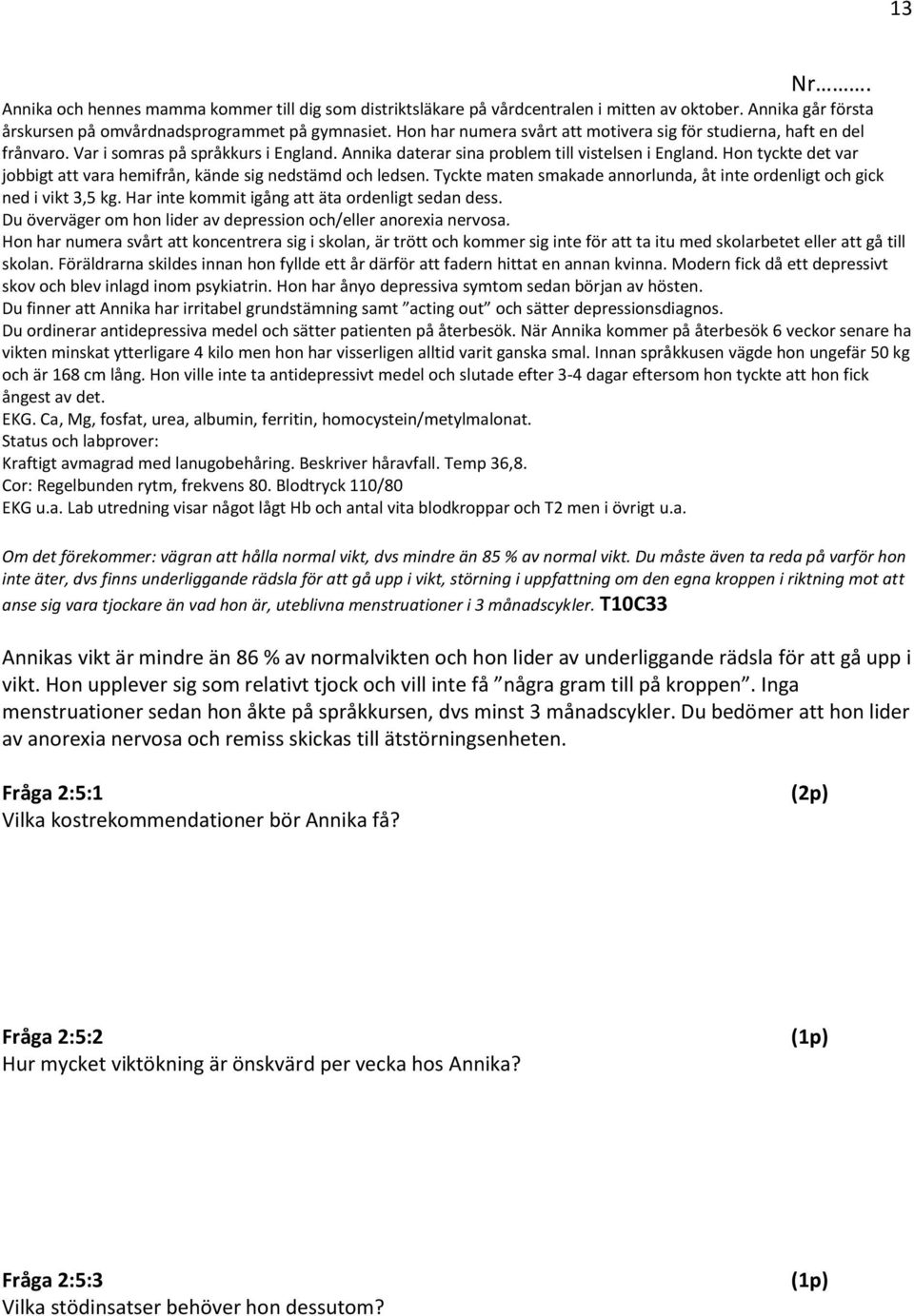 Hon tyckte det var jobbigt att vara hemifrån, kände sig nedstämd och ledsen. Tyckte maten smakade annorlunda, åt inte ordenligt och gick ned i vikt 3,5 kg.