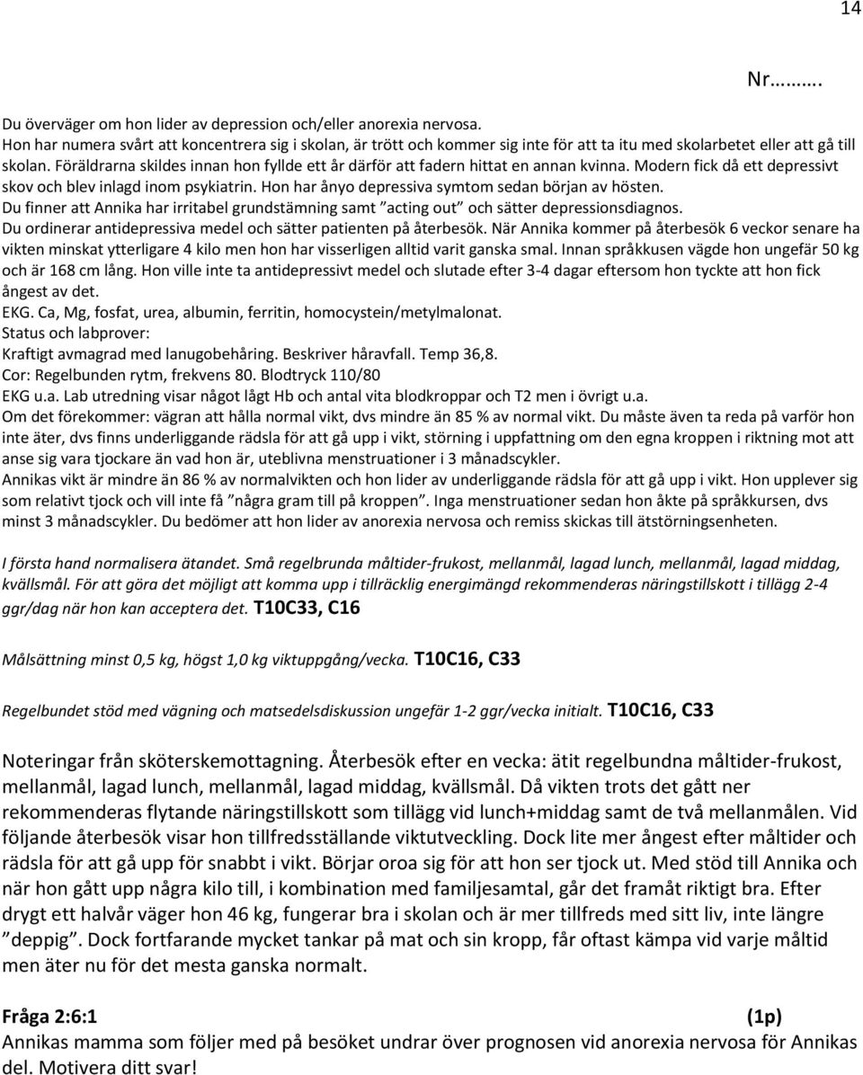 Föräldrarna skildes innan hon fyllde ett år därför att fadern hittat en annan kvinna. Modern fick då ett depressivt skov och blev inlagd inom psykiatrin.