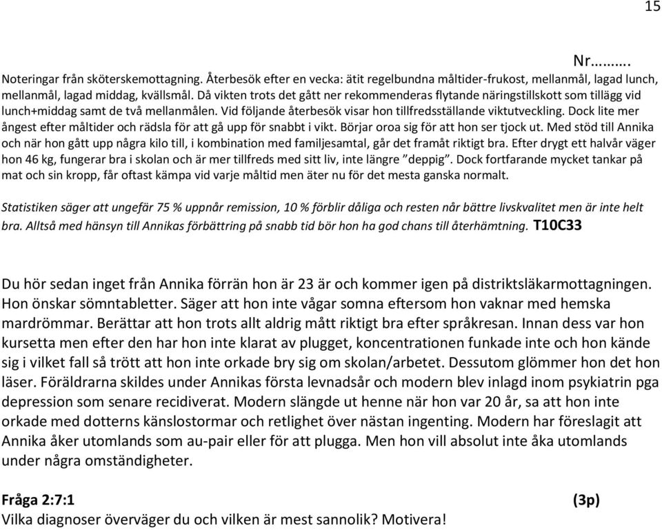 Dock lite mer ångest efter måltider och rädsla för att gå upp för snabbt i vikt. Börjar oroa sig för att hon ser tjock ut.