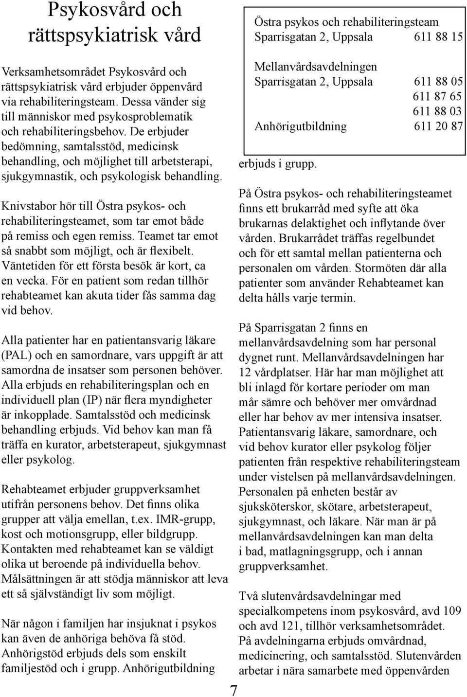 De erbjuder bedömning, samtalsstöd, medicinsk behandling, och möjlighet till arbetsterapi, sjukgymnastik, och psykologisk behandling.