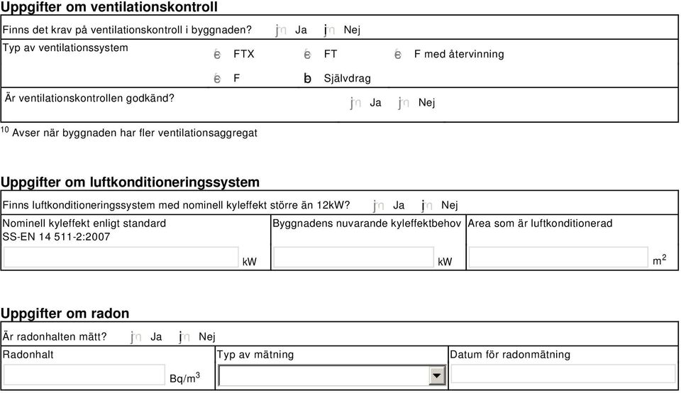 ventilationskontrollen godkänd? Ja Nej Uppgifter om luftkonditioneringssystem Finns luftkonditioneringssystem med nominell kyleffekt större än 12kW?