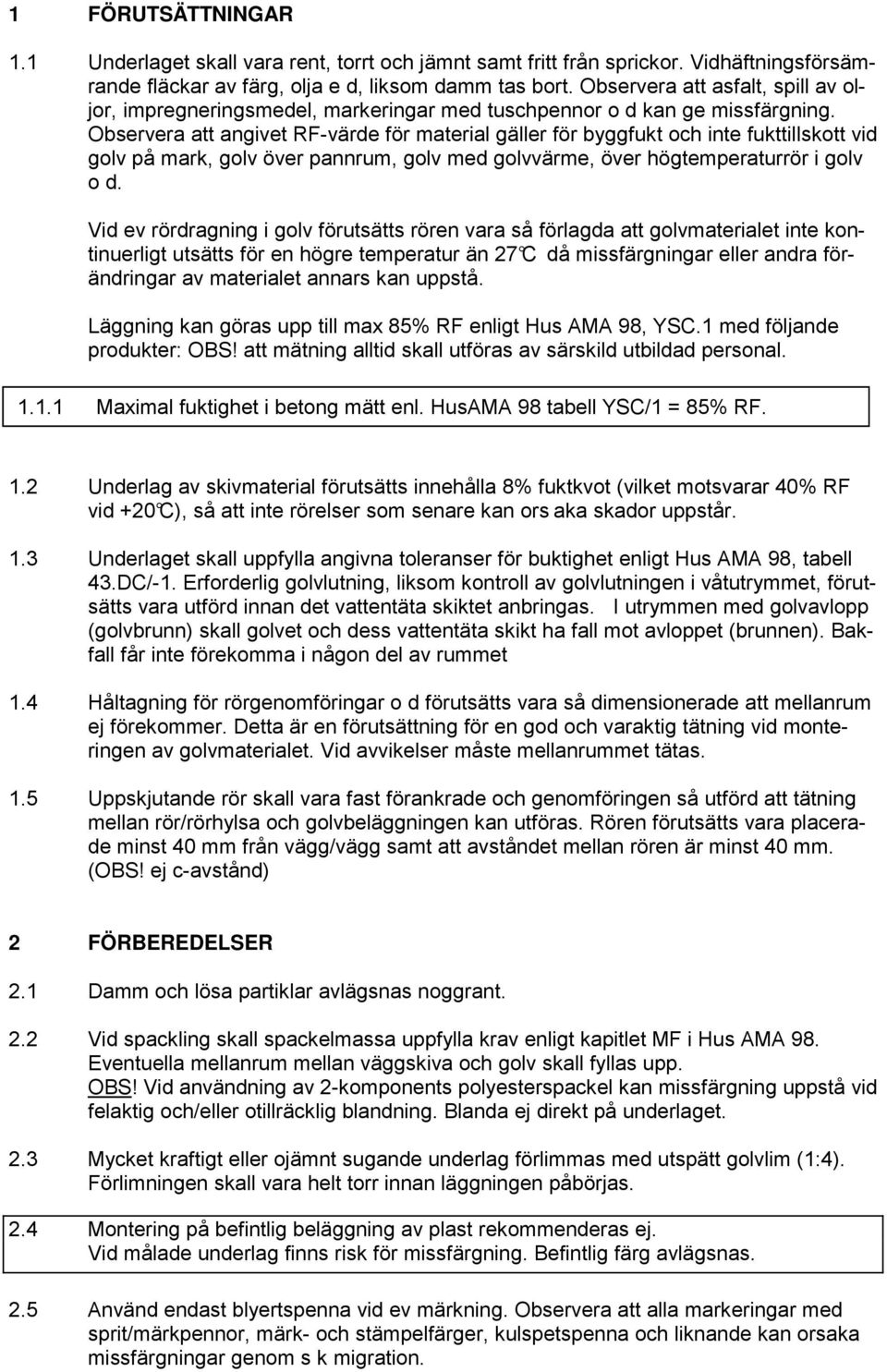 Observera att angivet RF-värde för material gäller för byggfukt och inte fukttillskott vid golv på mark, golv över pannrum, golv med golvvärme, över högtemperaturrör i golv o d.