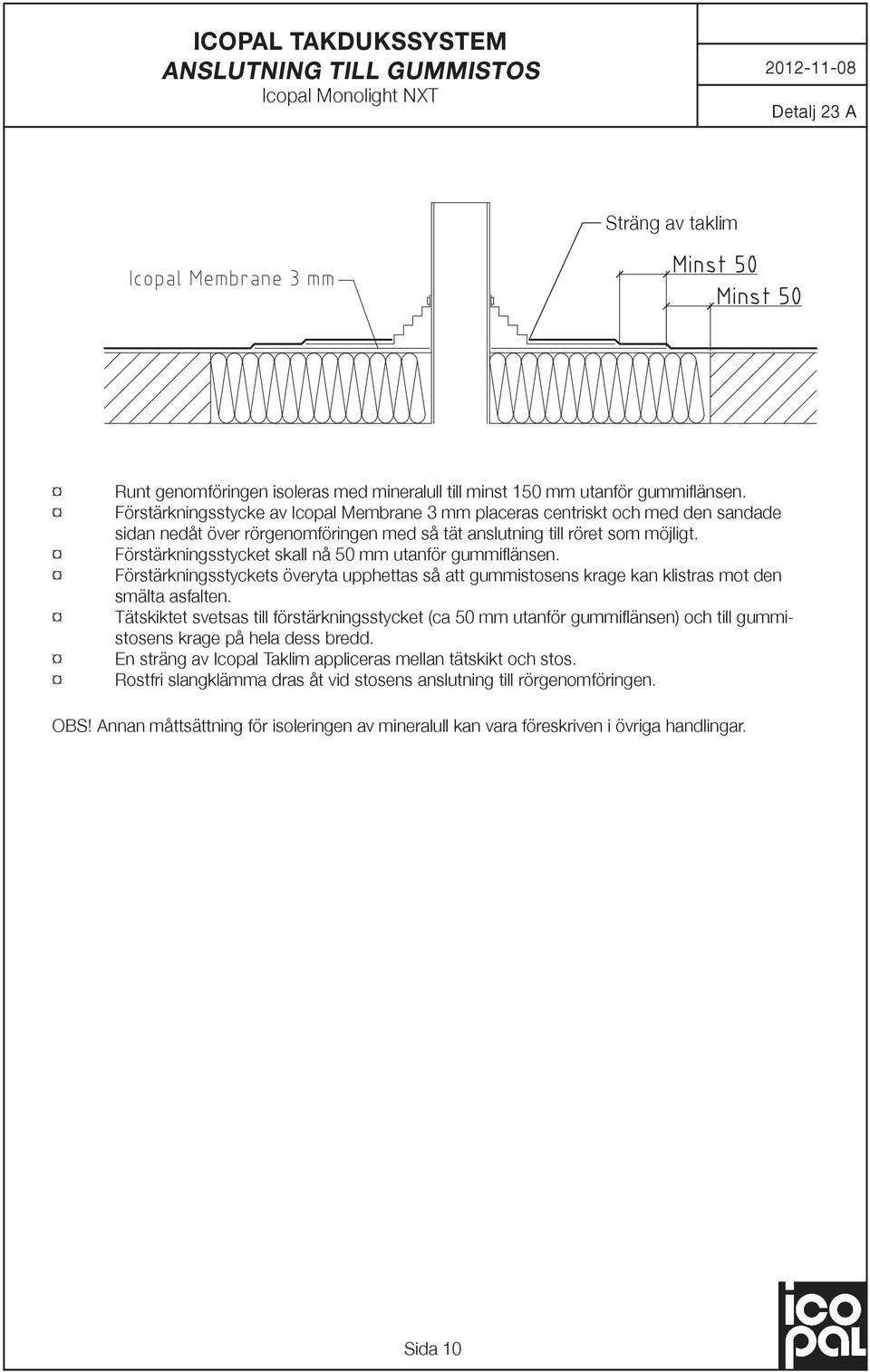 Förstärkningsstycket skall nå 50 mm utanför gummiflänsen. Förstärkningsstyckets överyta upphettas så att gummistosens krage kan klistras mot den smälta asfalten.