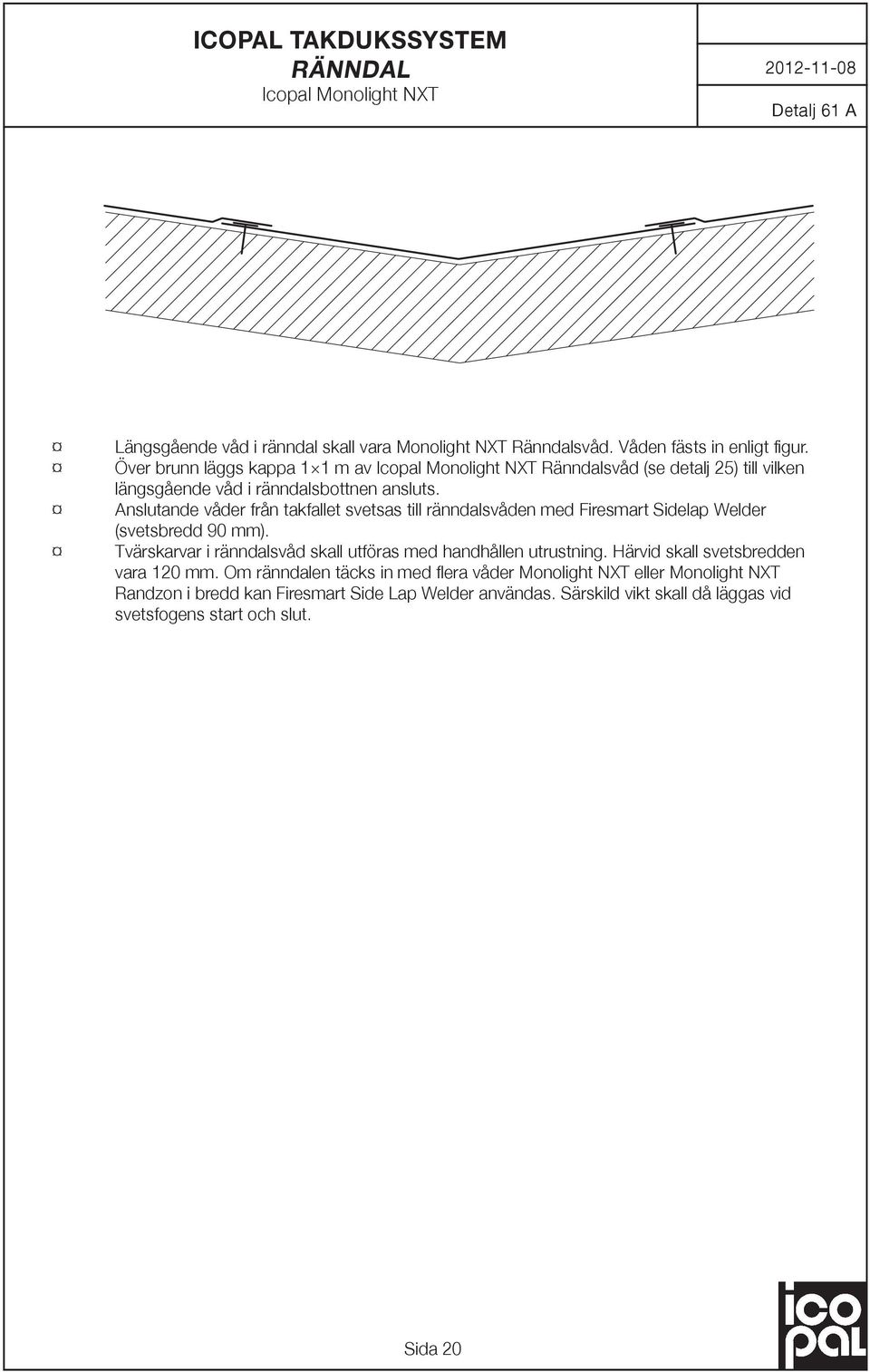 Anslutande våder från takfallet svetsas till ränndalsvåden med Firesmart Sidelap Welder (svetsbredd 90 mm).