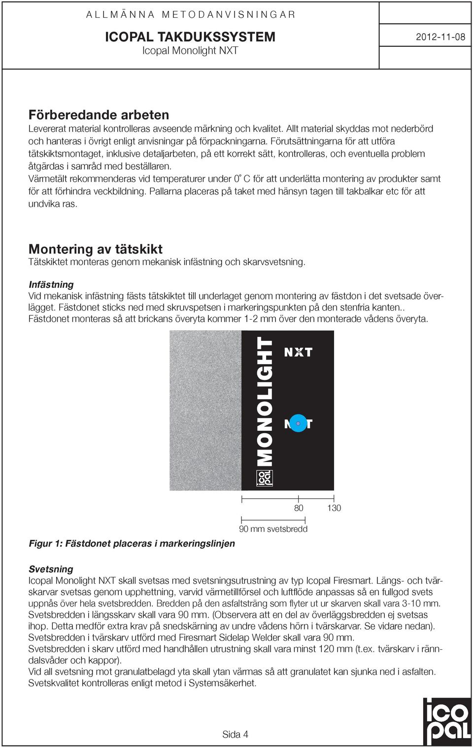 Förutsättningarna för att utföra tätskiktsmontaget, inklusive detaljarbeten, på ett korrekt sätt, kontrolleras, och eventuella problem åtgärdas i samråd med beställaren.