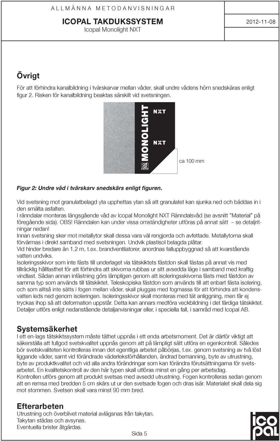 Vid svetsning mot granulatbelagd yta upphettas ytan så att granulatet kan sjunka ned och bäddas in i den smälta asfalten.