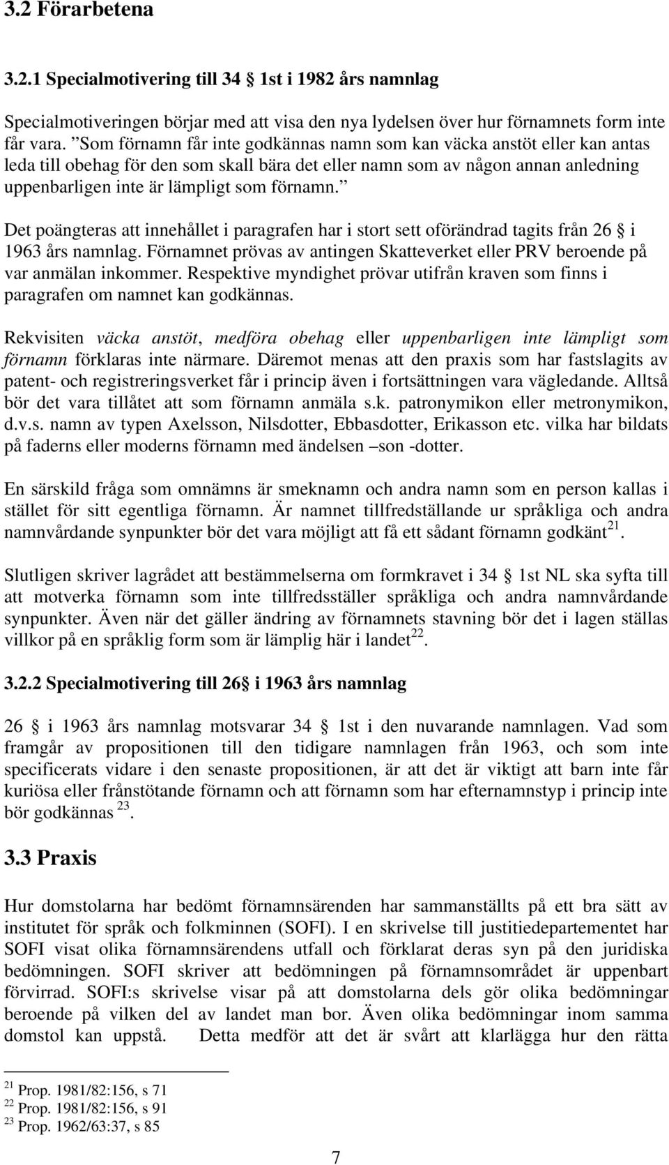 Det poängteras att innehållet i paragrafen har i stort sett oförändrad tagits från 26 i 1963 års namnlag. Förnamnet prövas av antingen Skatteverket eller PRV beroende på var anmälan inkommer.