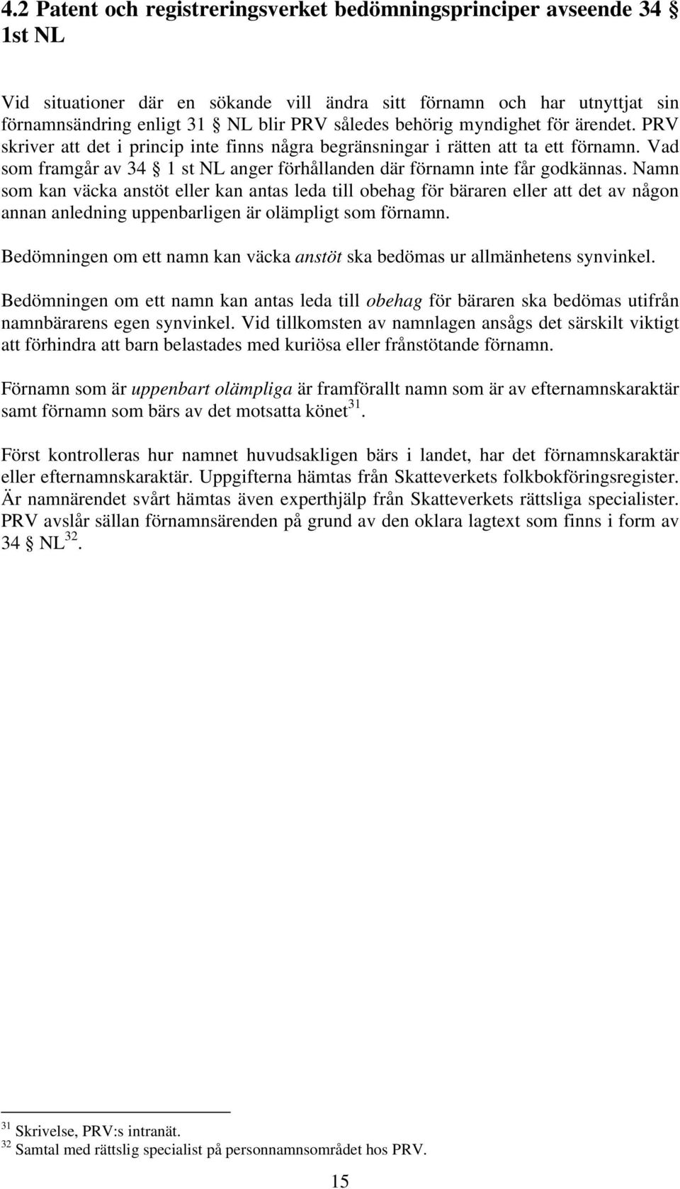 Vad som framgår av 34 1 st NL anger förhållanden där förnamn inte får godkännas.