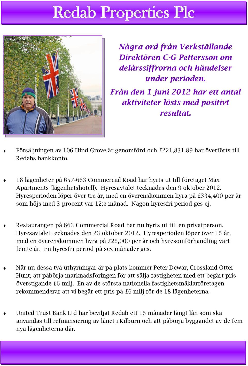 Hyresavtalet tecknades den 9 oktober 2012. Hyresperioden löper över tre år, med en överenskommen hyra på 334,400 per år som höjs med 3 procent var 12:e månad. Någon hyresfri period ges ej.