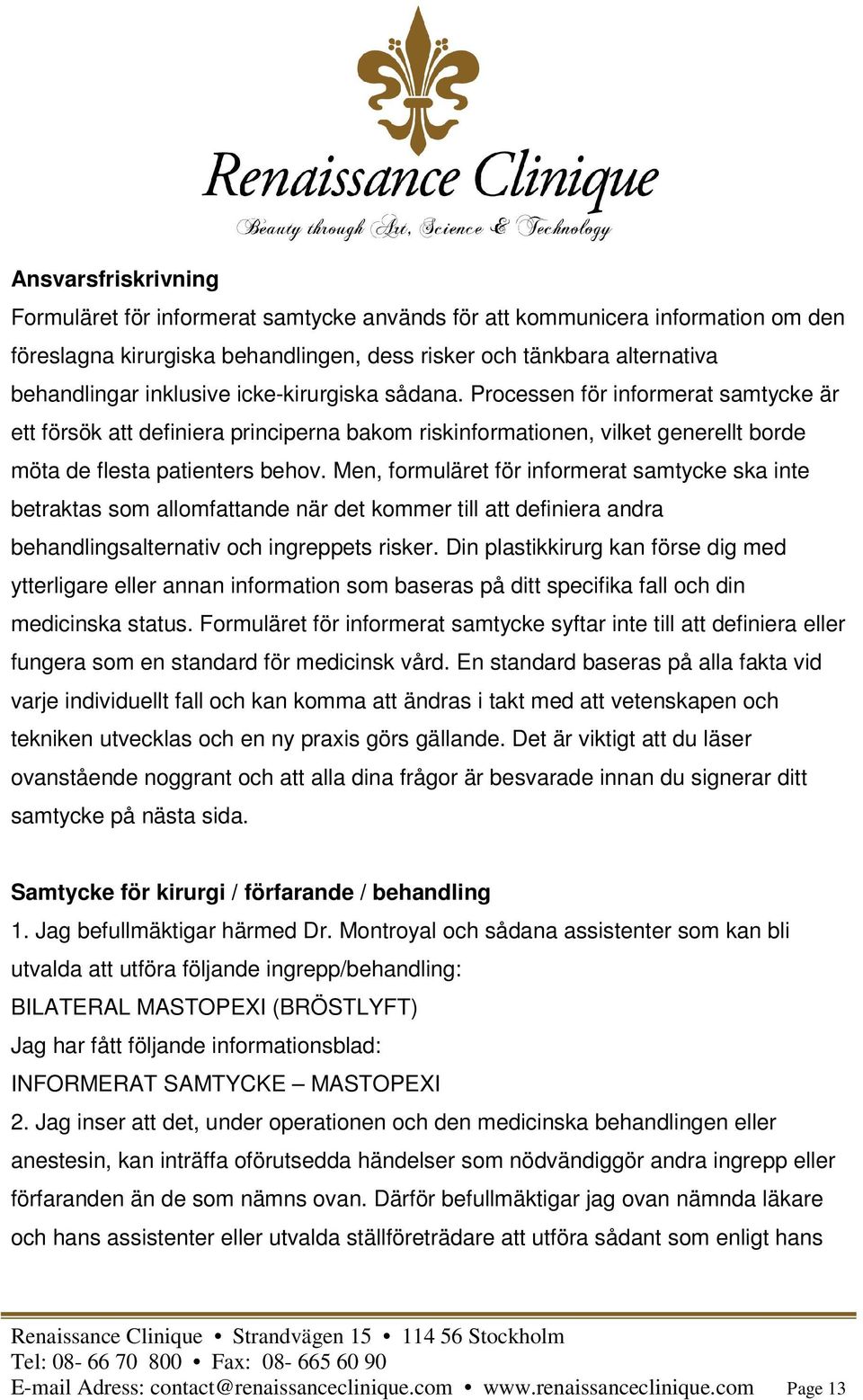 Men, formuläret för informerat samtycke ska inte betraktas som allomfattande när det kommer till att definiera andra behandlingsalternativ och ingreppets risker.