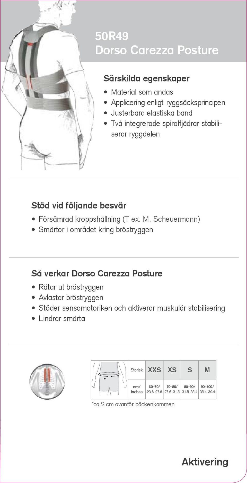Scheuermann) Smärtor i området kring bröstryggen Så verkar Dorso Carezza Posture Rätar ut bröstryggen Avlastar bröstryggen Stöder sensomotoriken