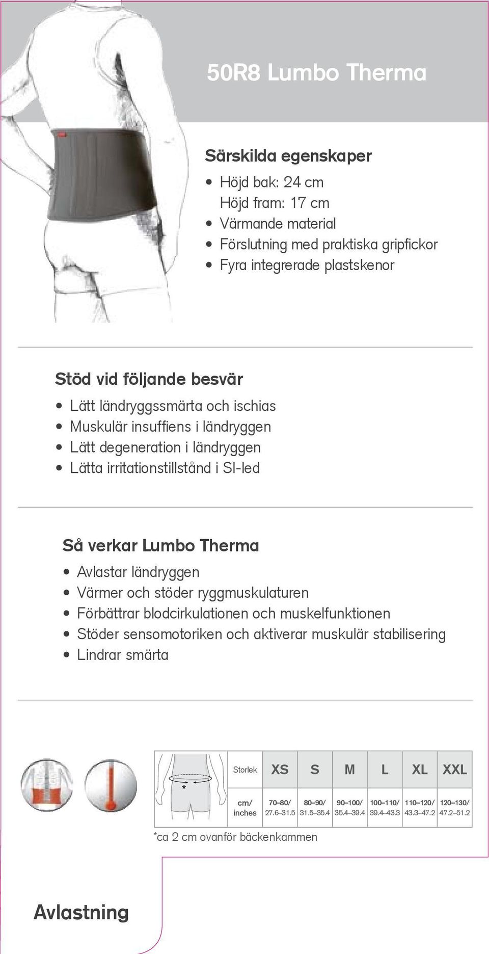 ländryggen Värmer och stöder ryggmuskulaturen Förbättrar blodcirkulationen och muskelfunktionen Stöder sensomotoriken och aktiverar muskulär stabilisering Lindrar smärta *