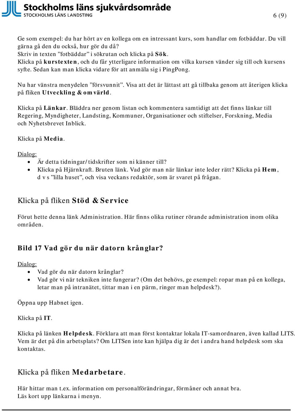 Nu har vänstra menydelen försvunnit. Visa att det är lättast att gå tillbaka genom att återigen klicka på fliken Utveckling & omvärld. Klicka på Länkar.