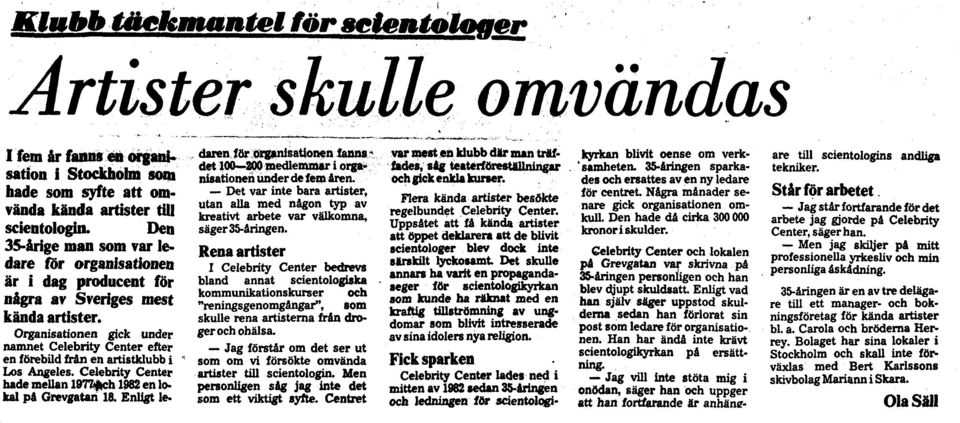 Organisationen gick under namnet Celebrity Center efter en förebild frän en artistklubb i Los Angeles. Celebrity Center hade mellan 1977 och 1982 en lokal på Grevgatan 18.