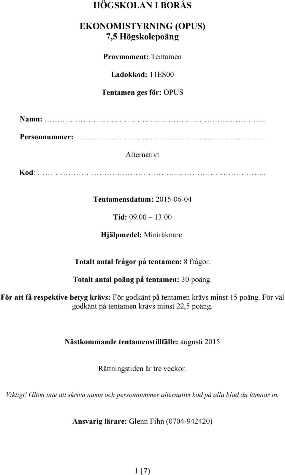 För att få respektive betyg krävs: För godkänt på tentamen krävs minst 15 poäng. För väl godkänt på tentamen krävs minst 22,5 poäng.