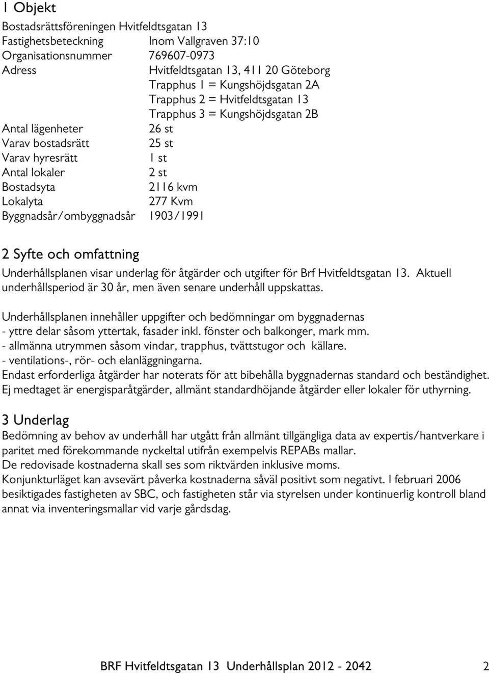 Byggnadsår/ombyggnadsår 1903/1991 2 Syfte och omfattning Underhållsplanen visar underlag för åtgärder och utgifter för Brf Hvitfeldtsgatan 13.