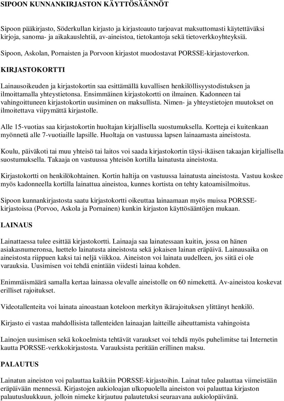 KIRJASTOKORTTI Lainausoikeuden ja kirjastokortin saa esittämällä kuvallisen henkilöllisyystodistuksen ja ilmoittamalla yhteystietonsa. Ensimmäinen kirjastokortti on ilmainen.