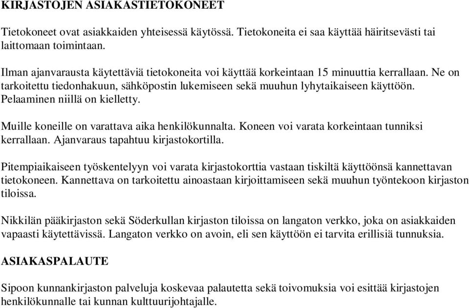 Pelaaminen niillä on kielletty. Muille koneille on varattava aika henkilökunnalta. Koneen voi varata korkeintaan tunniksi kerrallaan. Ajanvaraus tapahtuu kirjastokortilla.