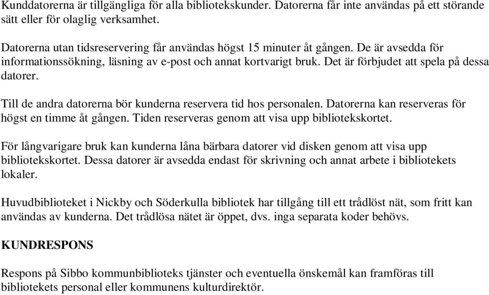 Till de andra datorerna bör kunderna reservera tid hos personalen. Datorerna kan reserveras för högst en timme åt gången. Tiden reserveras genom att visa upp bibliotekskortet.