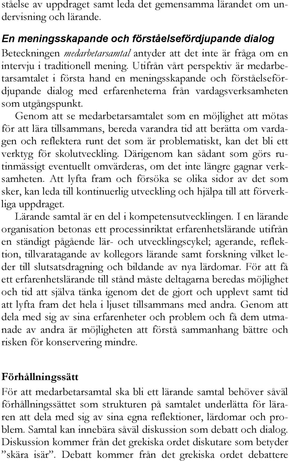 Utifrån vårt perspektiv är medarbetarsamtalet i första hand en meningsskapande och förståelsefördjupande dialog med erfarenheterna från vardagsverksamheten som utgångspunkt.