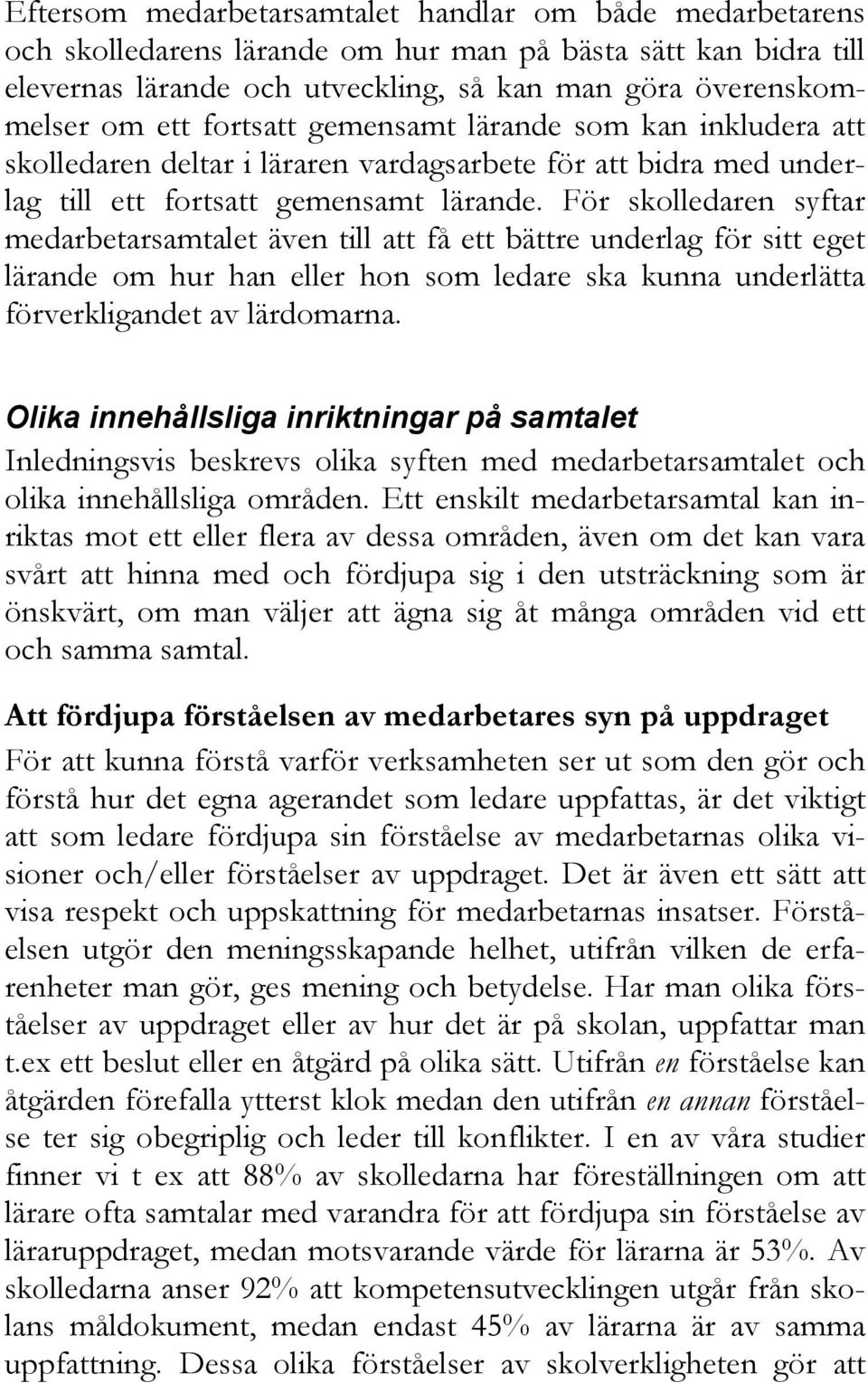 För skolledaren syftar medarbetarsamtalet även till att få ett bättre underlag för sitt eget lärande om hur han eller hon som ledare ska kunna underlätta förverkligandet av lärdomarna.