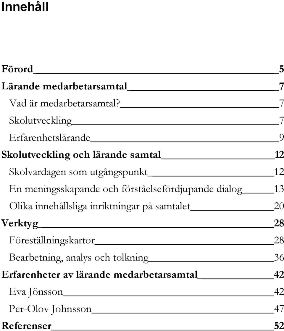 En meningsskapande och förståelsefördjupande dialog 13 Olika innehållsliga inriktningar på samtalet 20 Verktyg