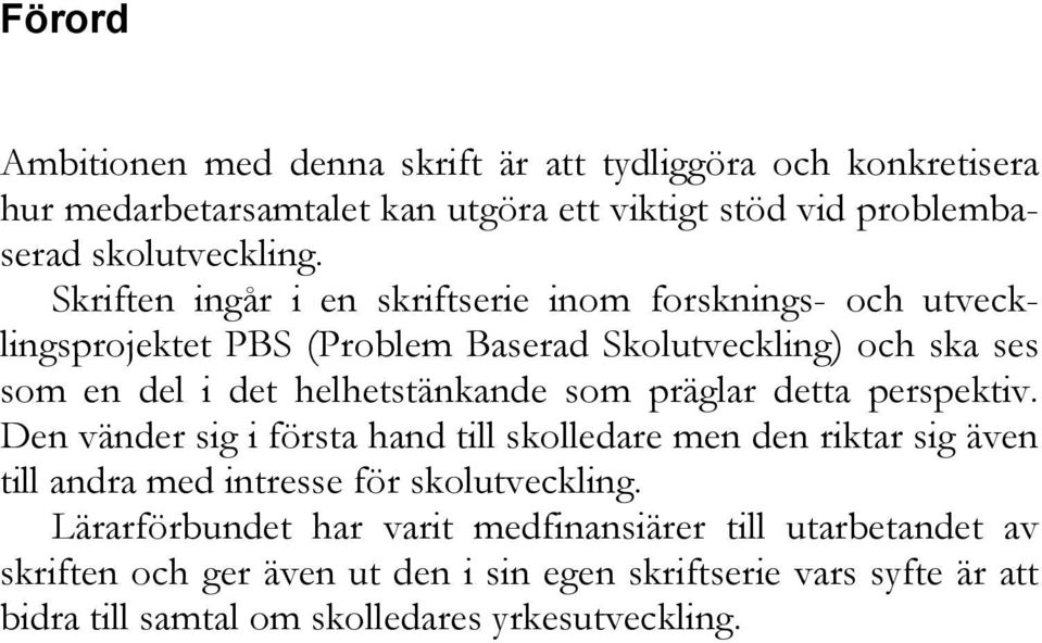 som präglar detta perspektiv. Den vänder sig i första hand till skolledare men den riktar sig även till andra med intresse för skolutveckling.