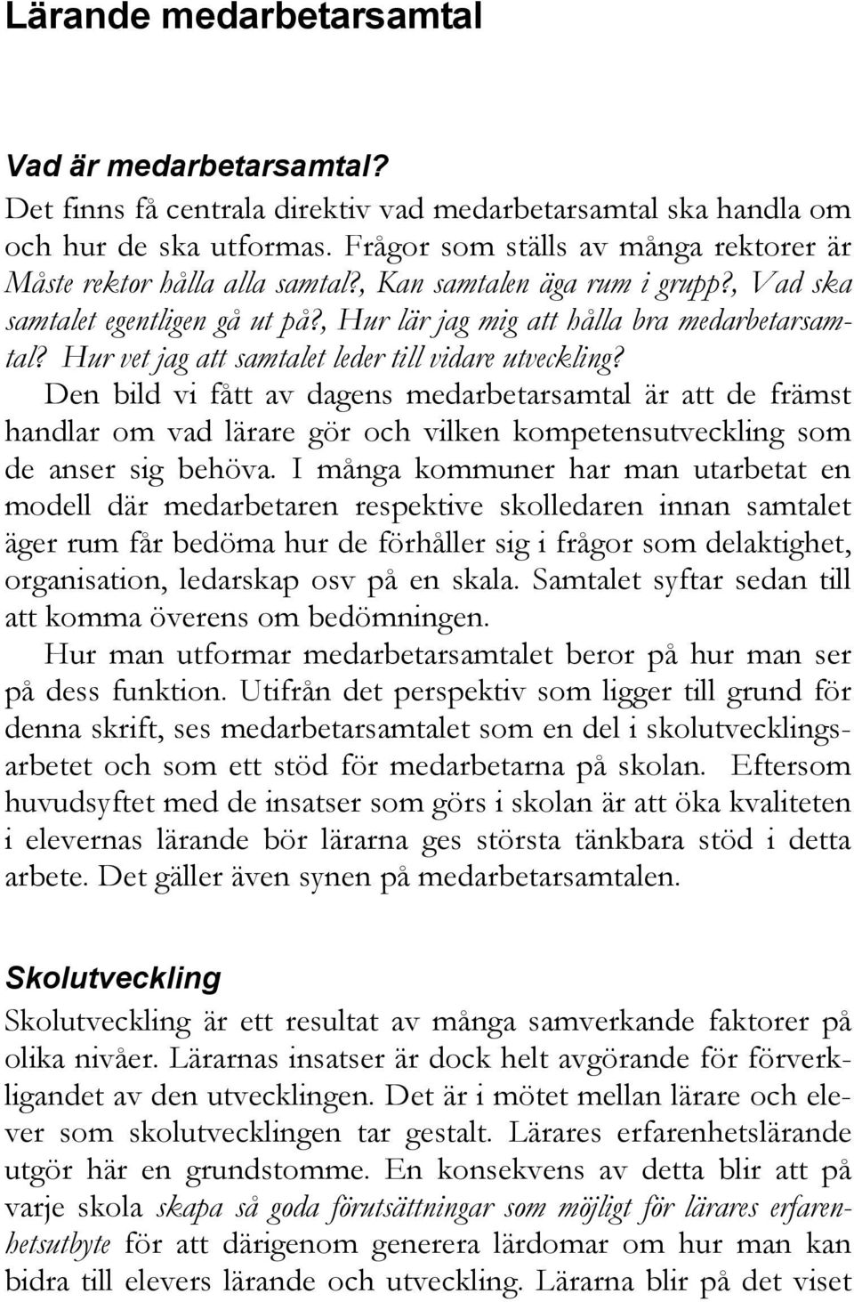 Hur vet jag att samtalet leder till vidare utveckling? Den bild vi fått av dagens medarbetarsamtal är att de främst handlar om vad lärare gör och vilken kompetensutveckling som de anser sig behöva.