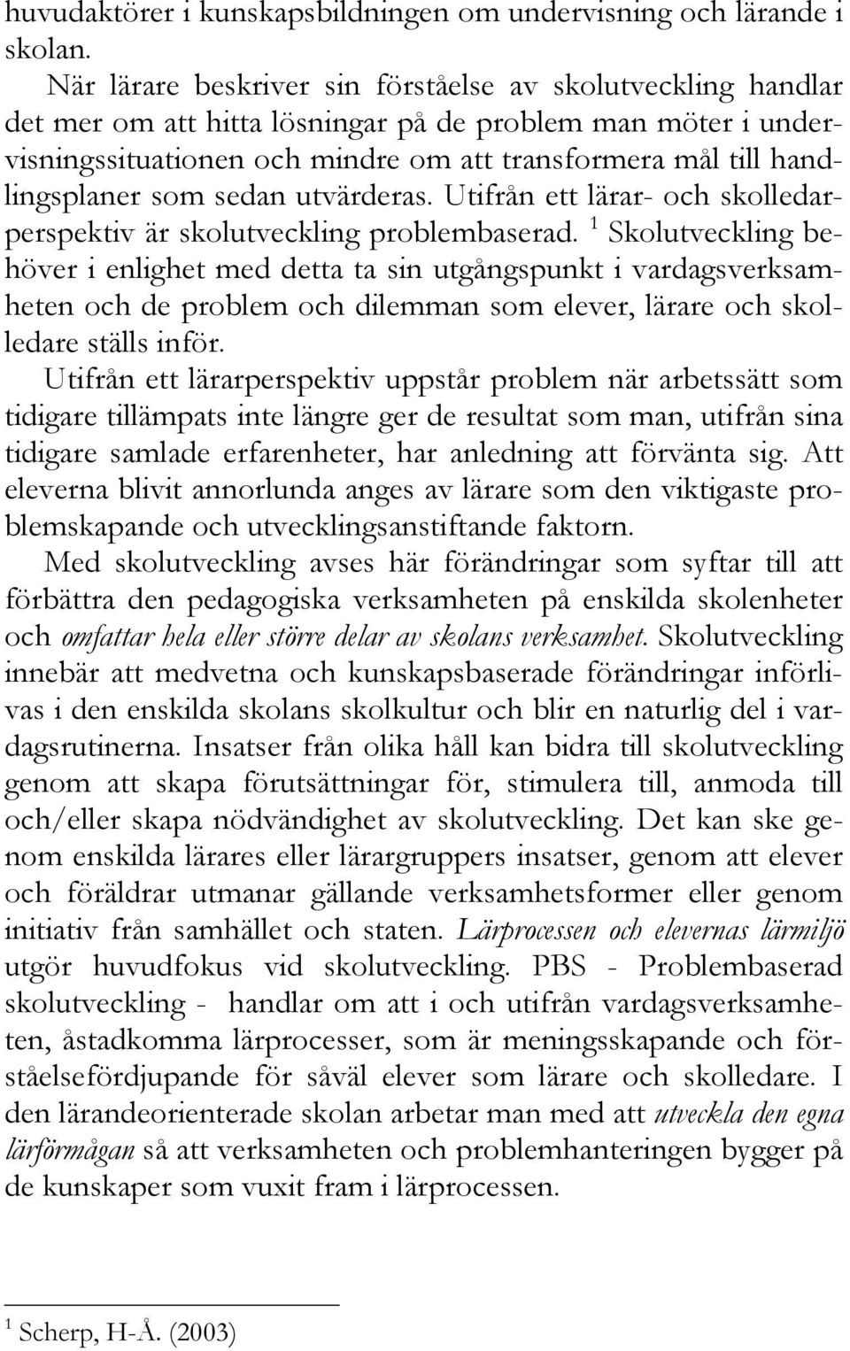 som sedan utvärderas. Utifrån ett lärar- och skolledarperspektiv är skolutveckling problembaserad.